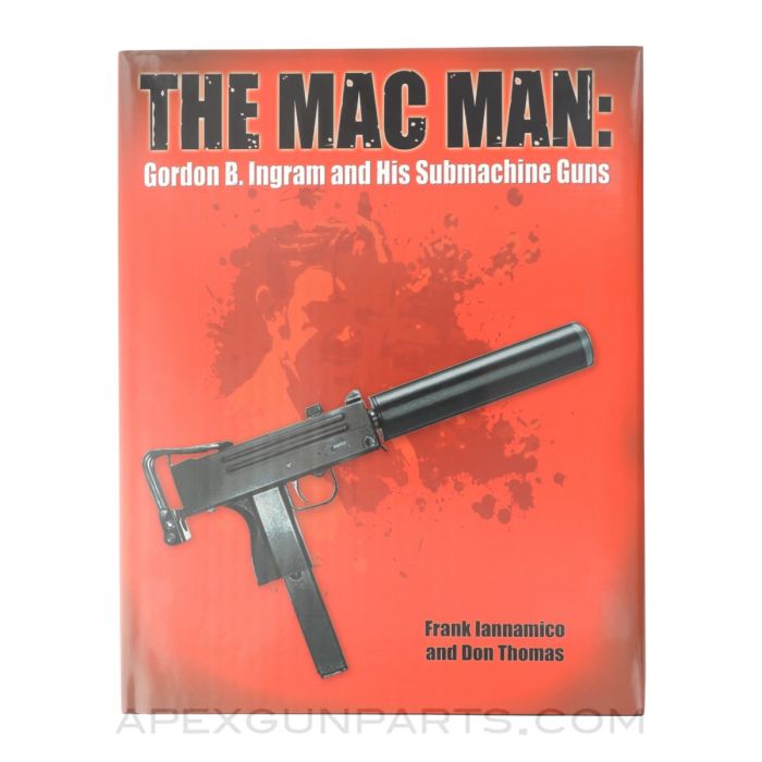 The MAC Man: Gordon B. Ingram and His Submachine Guns, 2011, Hardcover, *NEW*