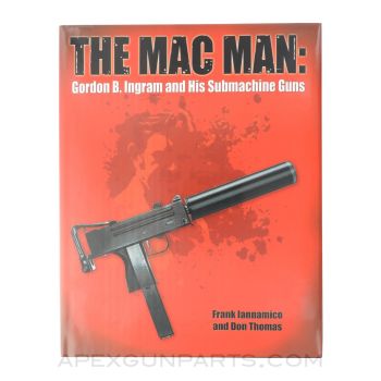 The MAC Man: Gordon B. Ingram and His Submachine Guns, 2011, Hardcover, *NEW*